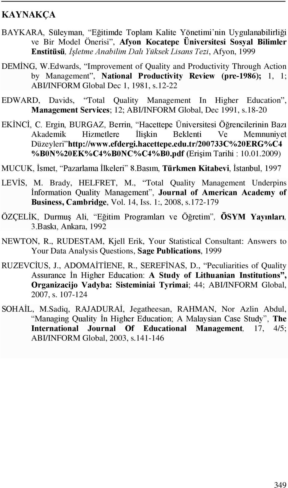 12-22 EDWARD, Davids, Total Quality Management In Higher Education, Management Services; 12; ABI/INFORM Global, Dec 1991, s.18-20 EKİNCİ, C.
