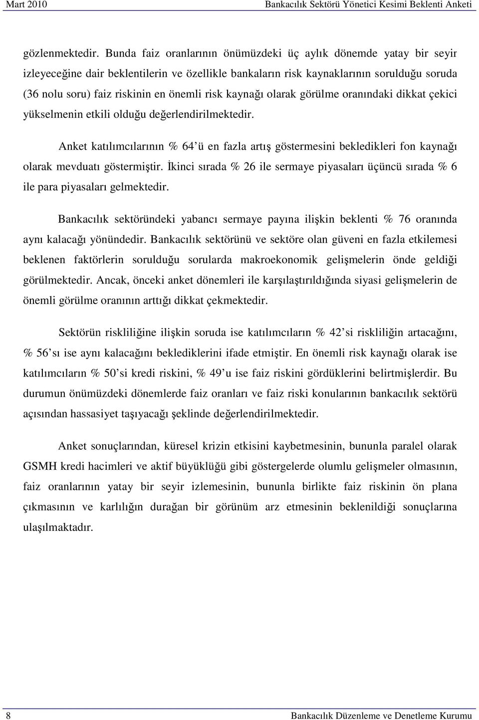 risk kaynağı olarak görülme oranındaki dikkat çekici yükselmenin etkili olduğu değerlendirilmektedir.