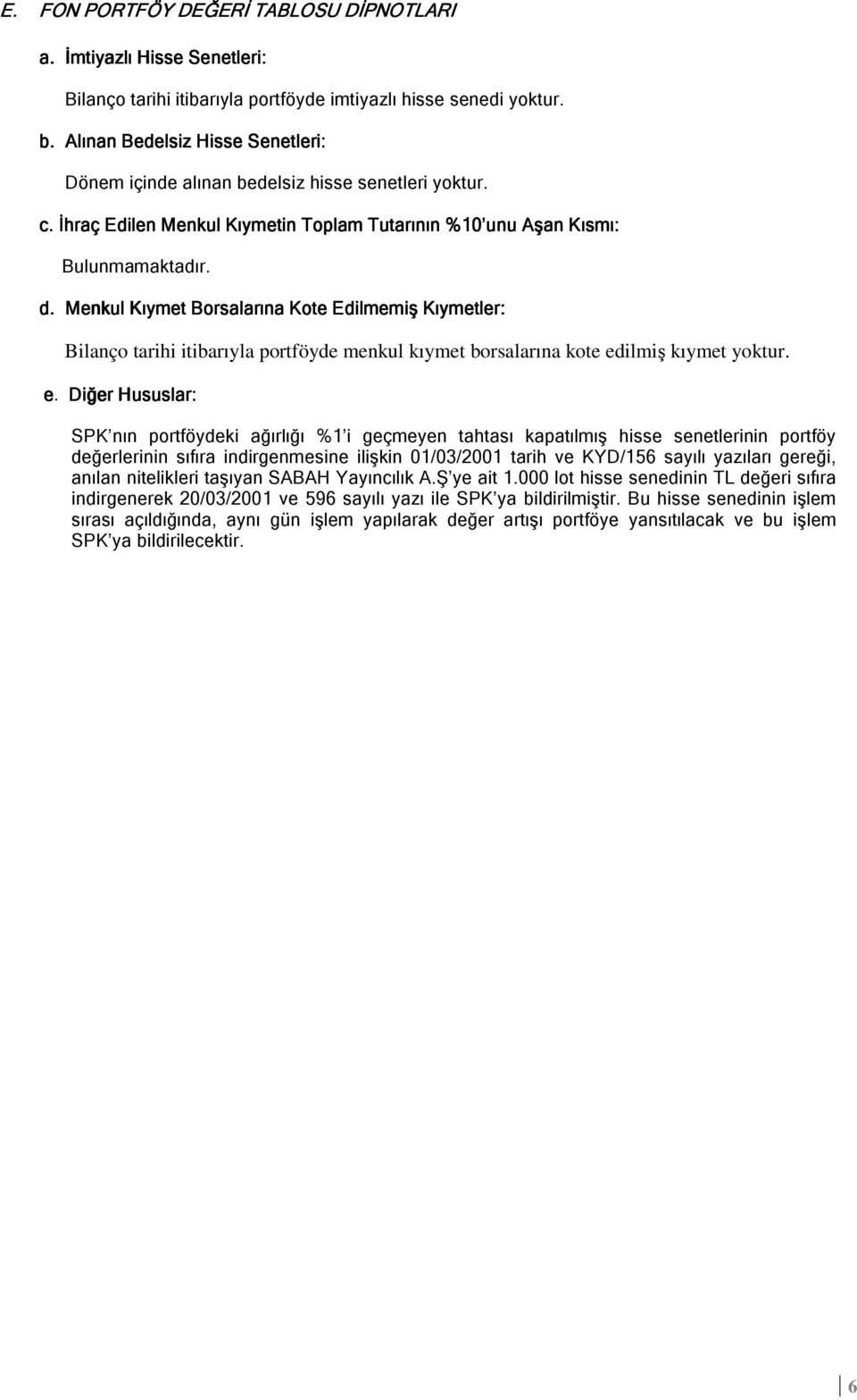 Menkul Kıymet Borsalarına Kote Edilmemiş Kıymetler: Bilanço tarihi itibarıyla portföyde menkul kıymet borsalarına kote ed