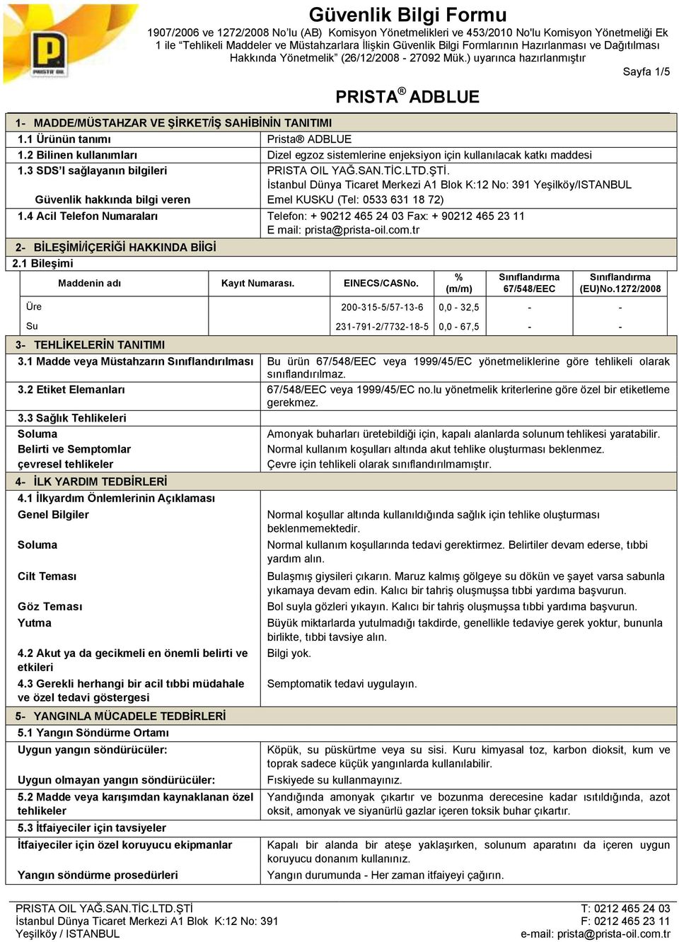 4 Acil Telefon Numaraları Telefon: + 90212 465 24 03 Fax: + 90212 465 23 11 E mail: prista@prista-oil.com.tr 2- BİLEŞİMİ/İÇERİĞİ HAKKINDA BİİGİ 2.1 Bileşimi Maddenin adı Kayıt Numarası. EINECS/CASNo.