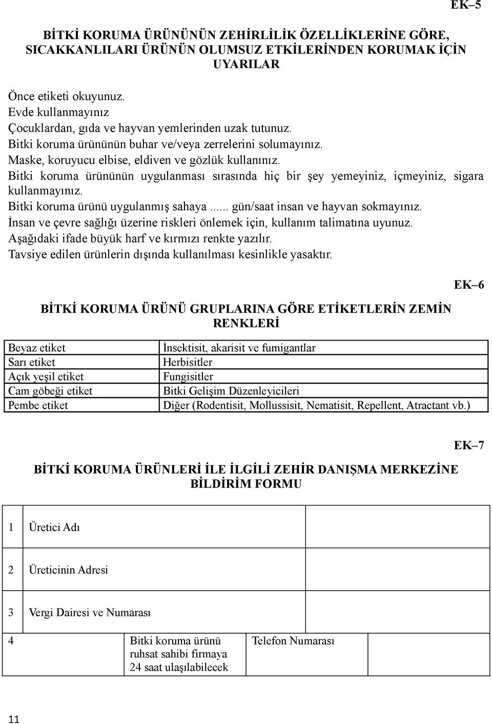 Bitki koruma ürününün uygulanması sırasında hiç bir şey yemeyiniz, içmeyiniz, sigara kullanmayınız. Bitki koruma ürünü uygulanmış sahaya... gün/saat insan ve hayvan sokmayınız.