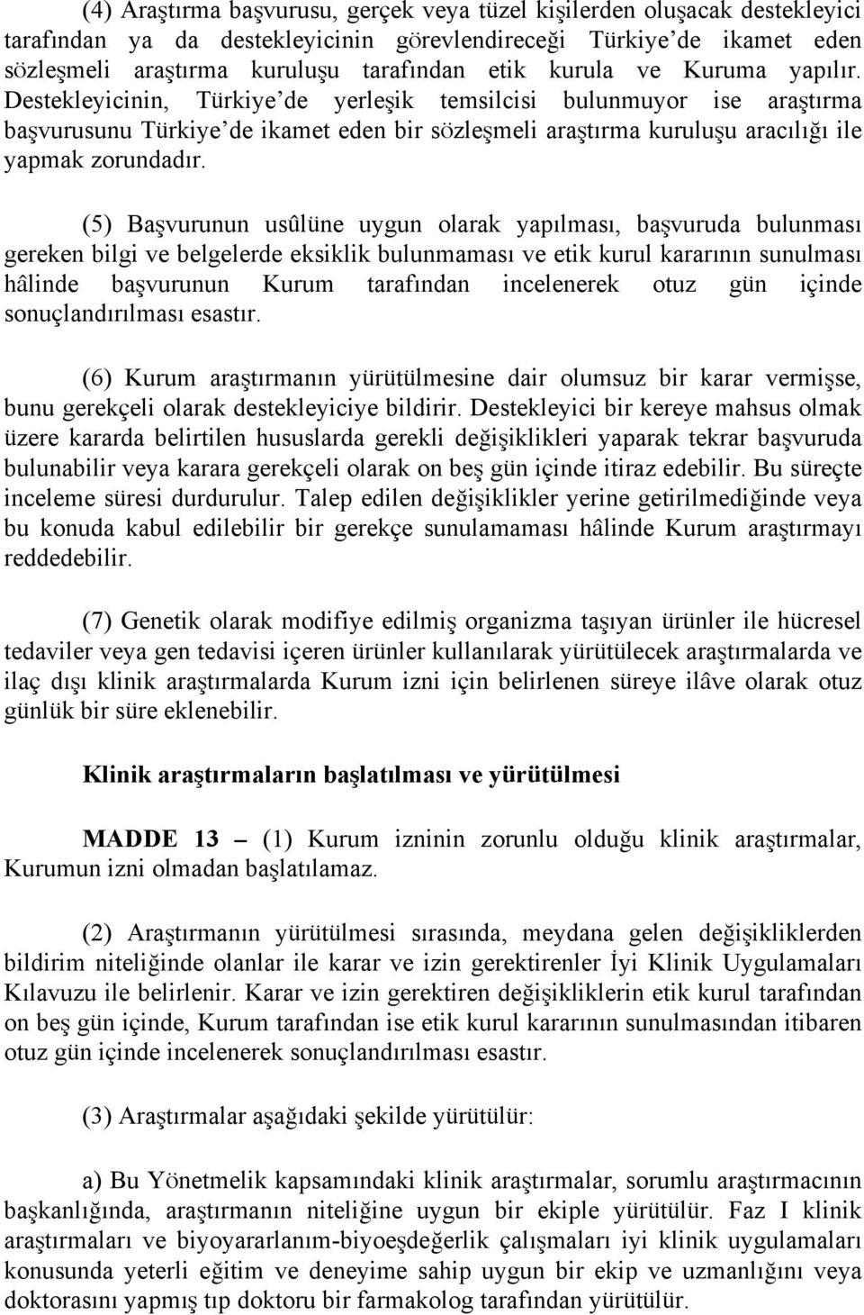 (5) Başvurunun usûlüne uygun olarak yapılması, başvuruda bulunması gereken bilgi ve belgelerde eksiklik bulunmaması ve etik kurul kararının sunulması hâlinde başvurunun Kurum tarafından incelenerek