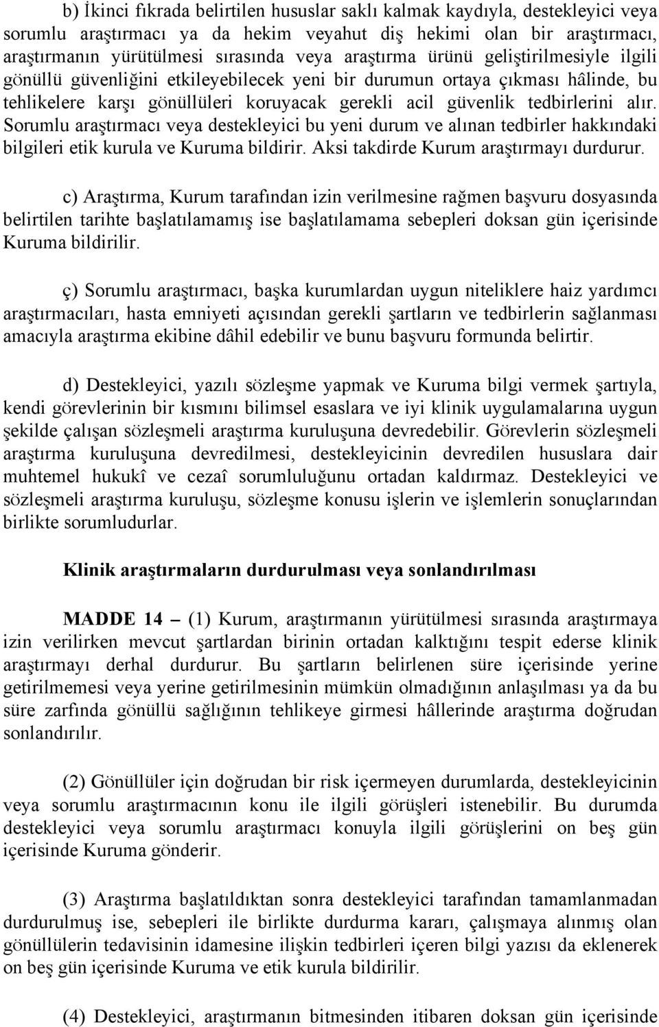 alır. Sorumlu araştırmacı veya destekleyici bu yeni durum ve alınan tedbirler hakkındaki bilgileri etik kurula ve Kuruma bildirir. Aksi takdirde Kurum araştırmayı durdurur.