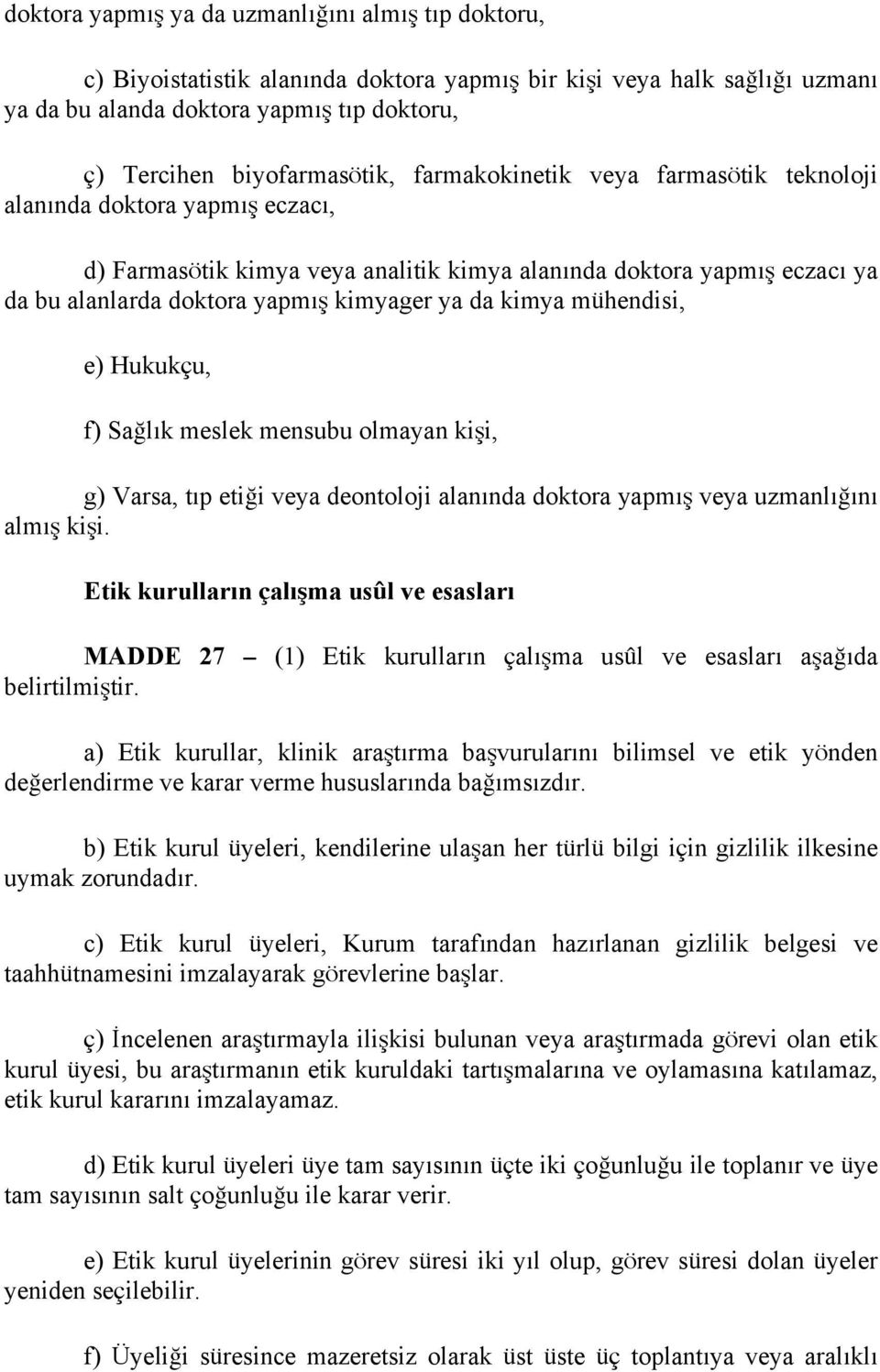 mühendisi, e) Hukukçu, f) Sağlık meslek mensubu olmayan kişi, g) Varsa, tıp etiği veya deontoloji alanında doktora yapmış veya uzmanlığını almış kişi.