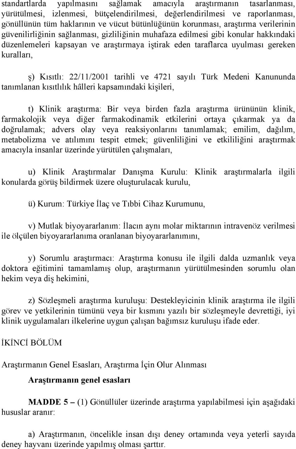 kuralları, ş) Kısıtlı: 22/11/2001 tarihli ve 4721 sayılı Türk Medeni Kanununda tanımlanan kısıtlılık hâlleri kapsamındaki kişileri, t) Klinik araştırma: Bir veya birden fazla araştırma ürününün