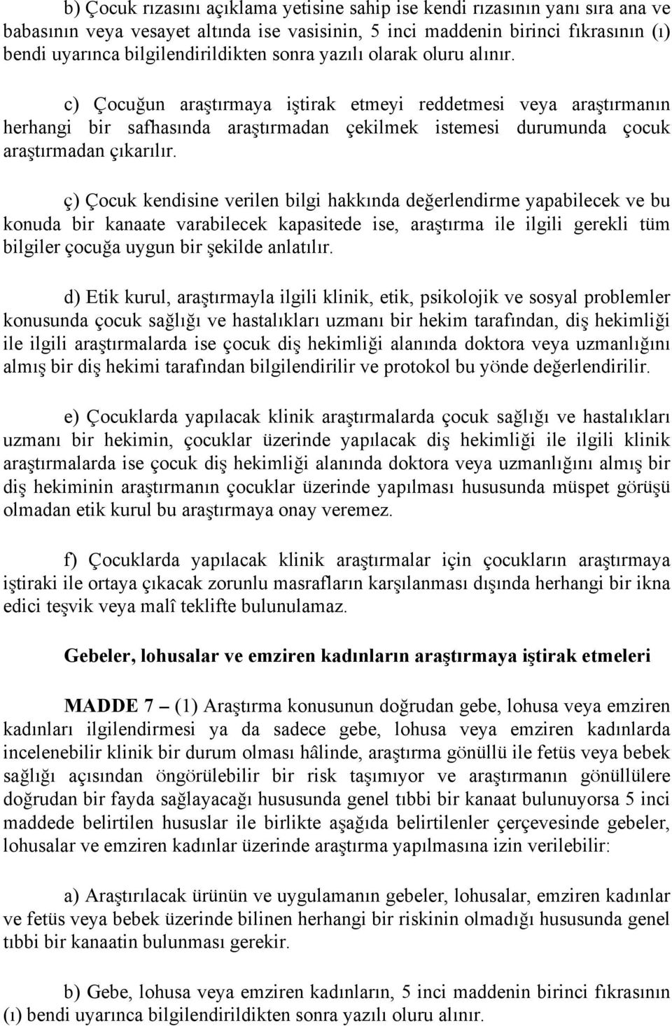 ç) Çocuk kendisine verilen bilgi hakkında değerlendirme yapabilecek ve bu konuda bir kanaate varabilecek kapasitede ise, araştırma ile ilgili gerekli tüm bilgiler çocuğa uygun bir şekilde anlatılır.