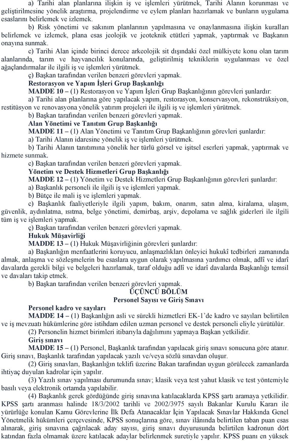 b) Risk yönetimi ve sakınım planlarının yapılmasına ve onaylanmasına ilişkin kuralları belirlemek ve izlemek, plana esas jeolojik ve jeoteknik etütleri yapmak, yaptırmak ve Başkanın onayına sunmak.