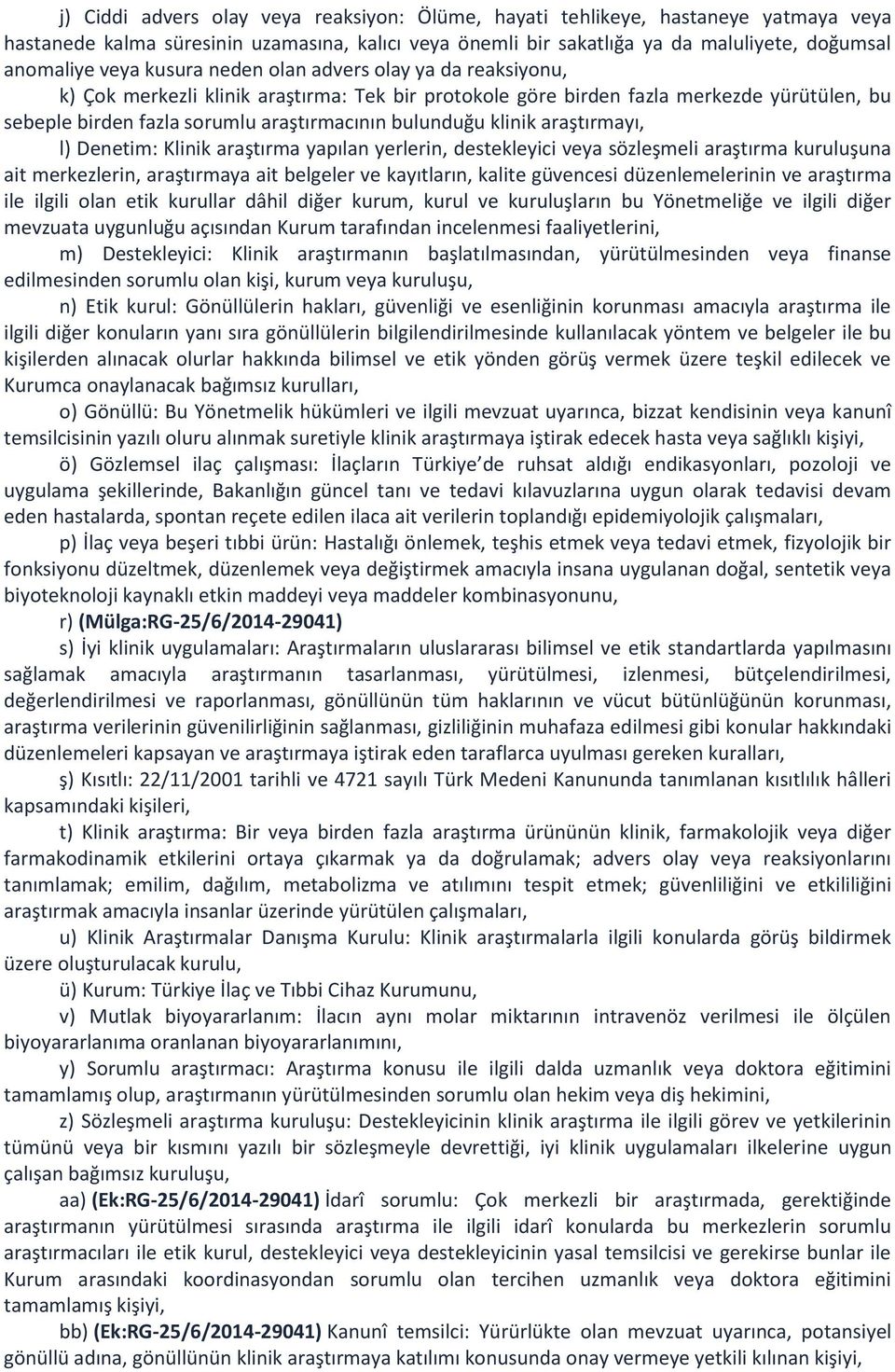 klinik araştırmayı, l) Denetim: Klinik araştırma yapılan yerlerin, destekleyici veya sözleşmeli araştırma kuruluşuna ait merkezlerin, araştırmaya ait belgeler ve kayıtların, kalite güvencesi