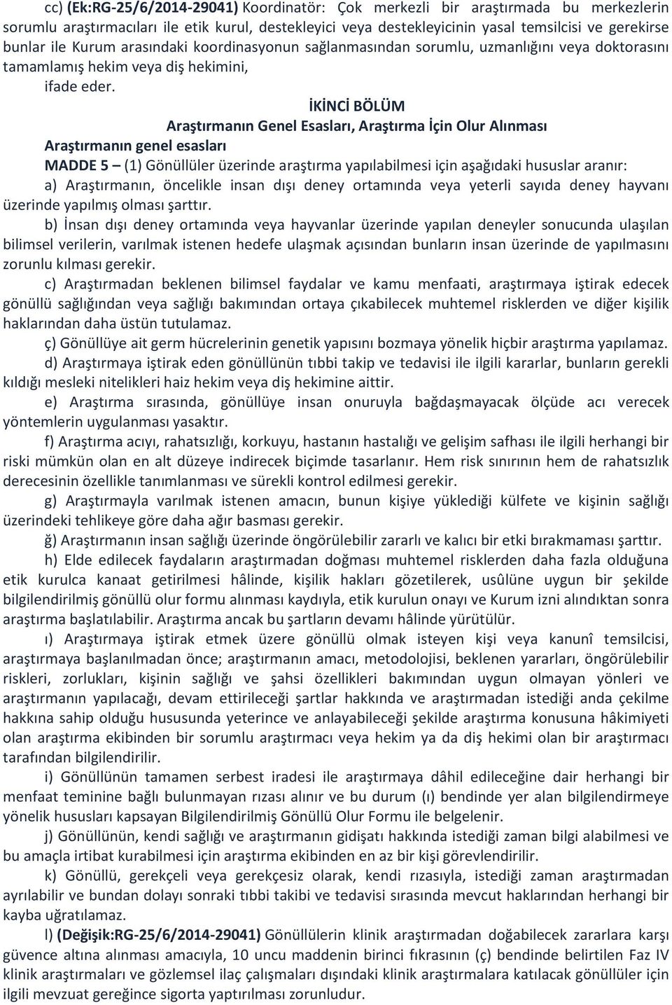 İKİNCİ BÖLÜM Araştırmanın Genel Esasları, Araştırma İçin Olur Alınması Araştırmanın genel esasları MADDE 5 (1) Gönüllüler üzerinde araştırma yapılabilmesi için aşağıdaki hususlar aranır: a)