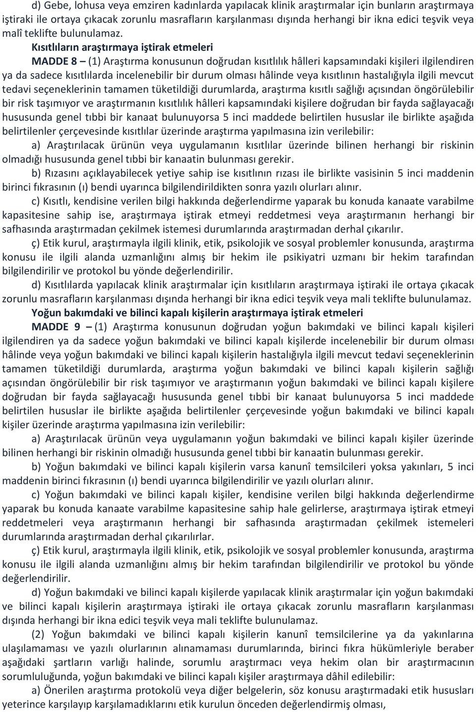 Kısıtlıların araştırmaya iştirak etmeleri MADDE 8 (1) Araştırma konusunun doğrudan kısıtlılık hâlleri kapsamındaki kişileri ilgilendiren ya da sadece kısıtlılarda incelenebilir bir durum olması