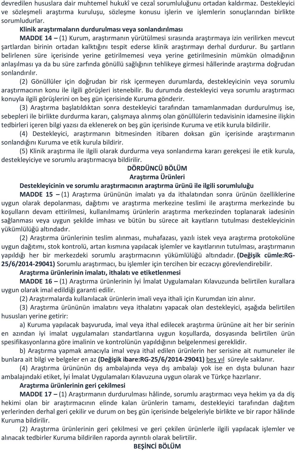 Klinik araştırmaların durdurulması veya sonlandırılması MADDE 14 (1) Kurum, araştırmanın yürütülmesi sırasında araştırmaya izin verilirken mevcut şartlardan birinin ortadan kalktığını tespit ederse