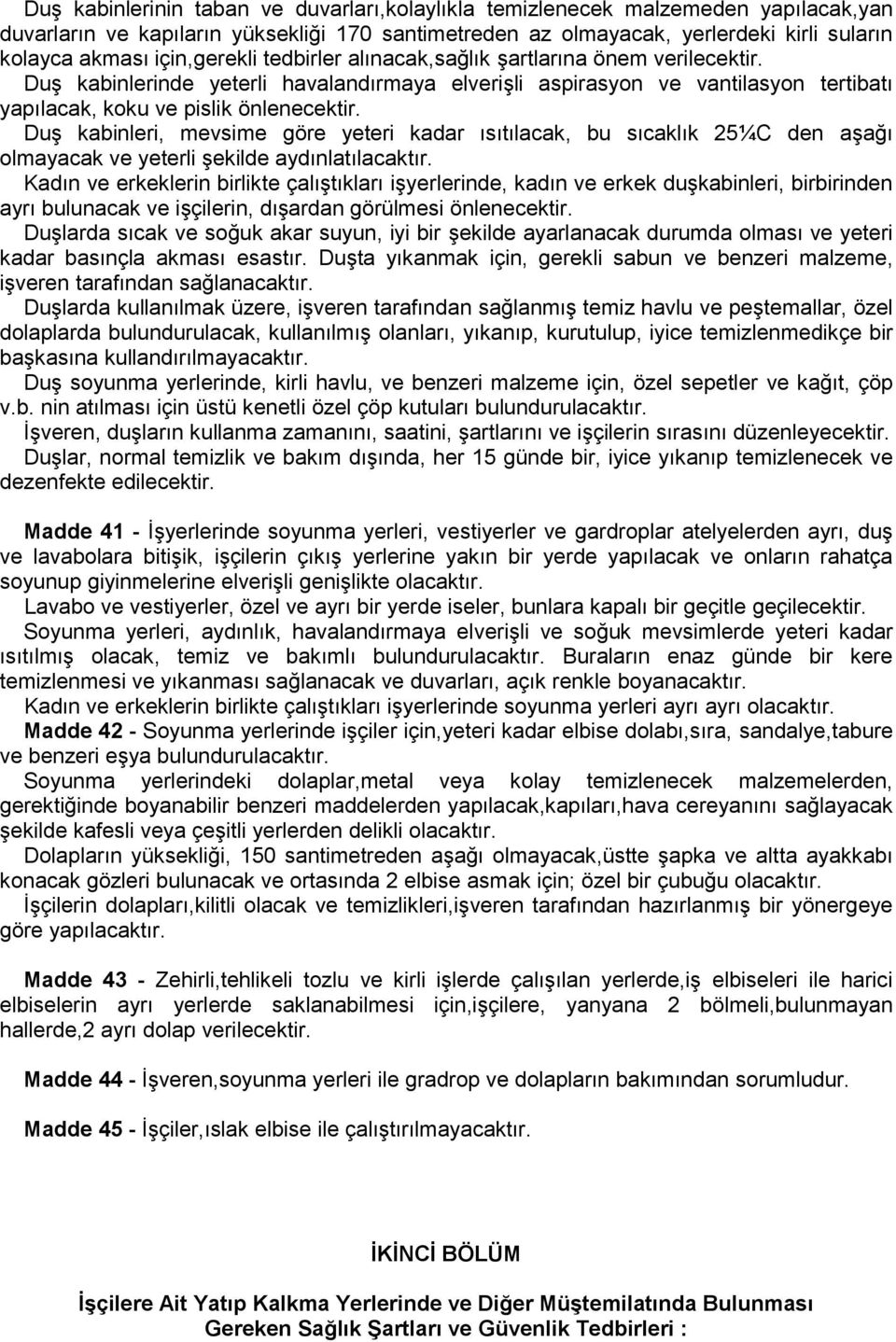 Duş kabinleri, mevsime göre yeteri kadar ısıtılacak, bu sıcaklık 25¼C den aşağı olmayacak ve yeterli şekilde aydınlatılacaktır.