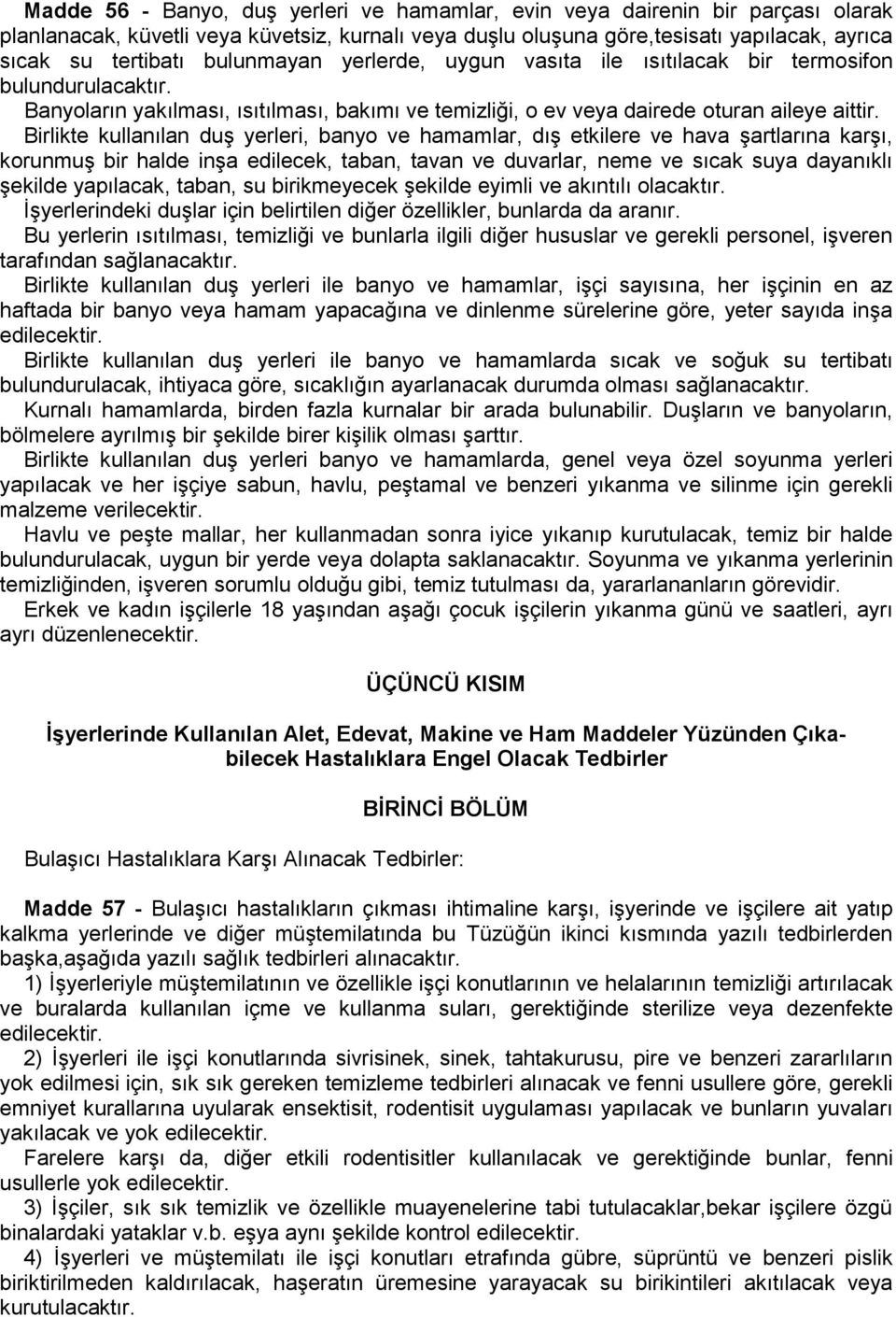 Birlikte kullanılan duş yerleri, banyo ve hamamlar, dış etkilere ve hava şartlarına karşı, korunmuş bir halde inşa edilecek, taban, tavan ve duvarlar, neme ve sıcak suya dayanıklı şekilde yapılacak,