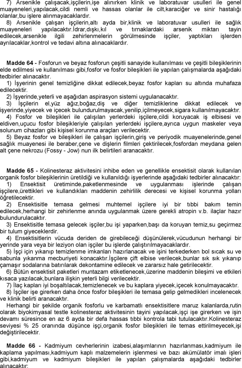 idrar,dışkı,kıl ve tırnaklardaki arsenik miktarı tayin edilecek,arsenikle ilgili zehirlenmelerin görülmesinde işçiler, yaptıkları işlerden ayrılacaklar,kontrol ve tedavi altına alınacaklardır.