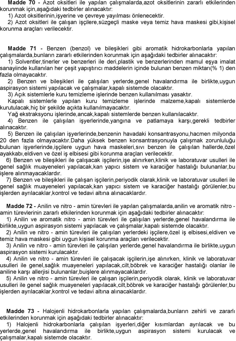 Madde 71 - Benzen (benzol) ve bileşikleri gibi aromatik hidrokarbonlarla yapılan çalışmalarda,bunların zararlı etkilerinden korunmak için aşağıdaki tedbirler alınacaktır: 1) Solventler,tinerler ve