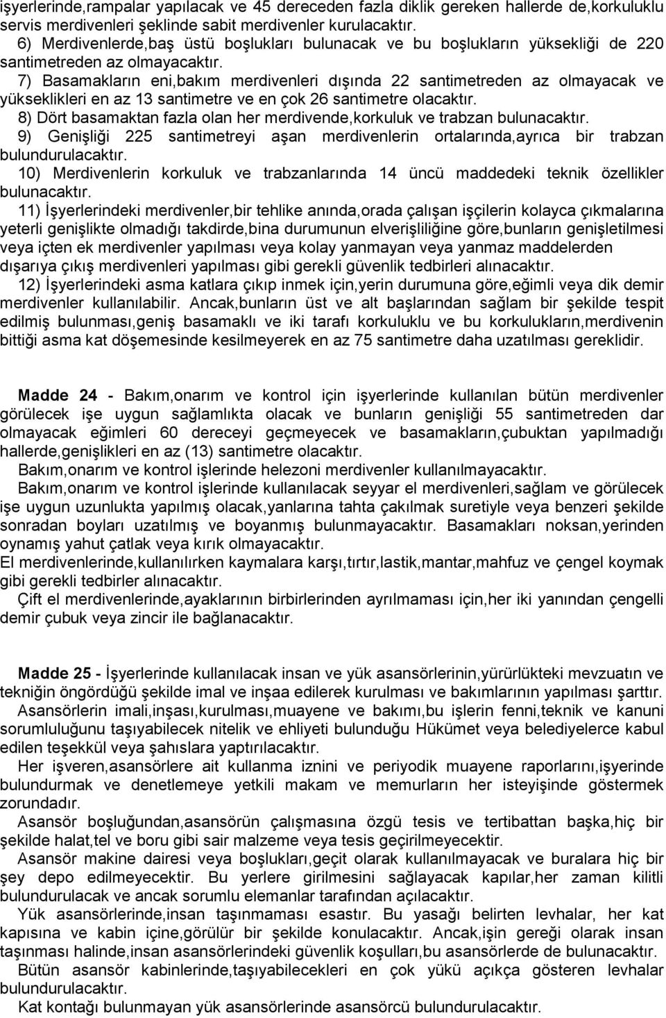 7) Basamakların eni,bakım merdivenleri dışında 22 santimetreden az olmayacak ve yükseklikleri en az 13 santimetre ve en çok 26 santimetre olacaktır.