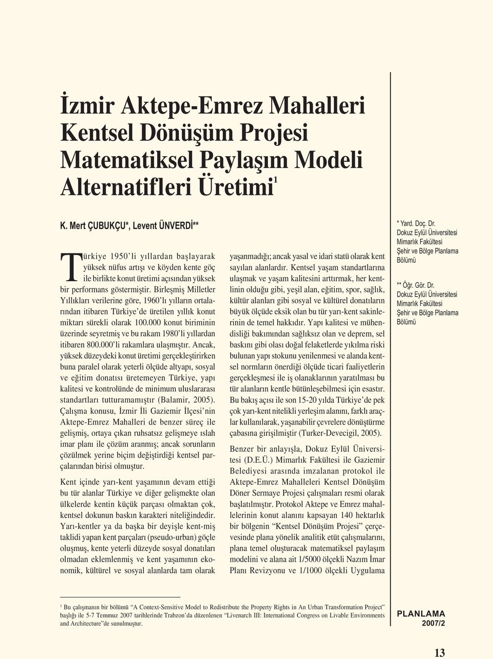 Birleșmiș Milletler Yıllıkları verilerine göre, 1960 lı yılların ortalarından itibaren Türkiye de üretilen yıllık konut miktarı sürekli olarak 100.