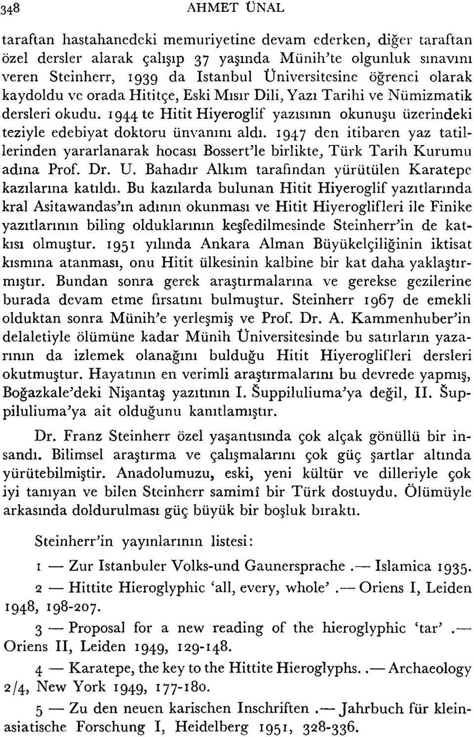 1947 den itibaren yaz tatillerinden yararlanarak hocasi Bossert'le birlikte,, Türk Tarih Kurumu adina Prof. Dr. U. Bahadir Alkim tarafindan yürütülen Karatepe kazilanna katildi.