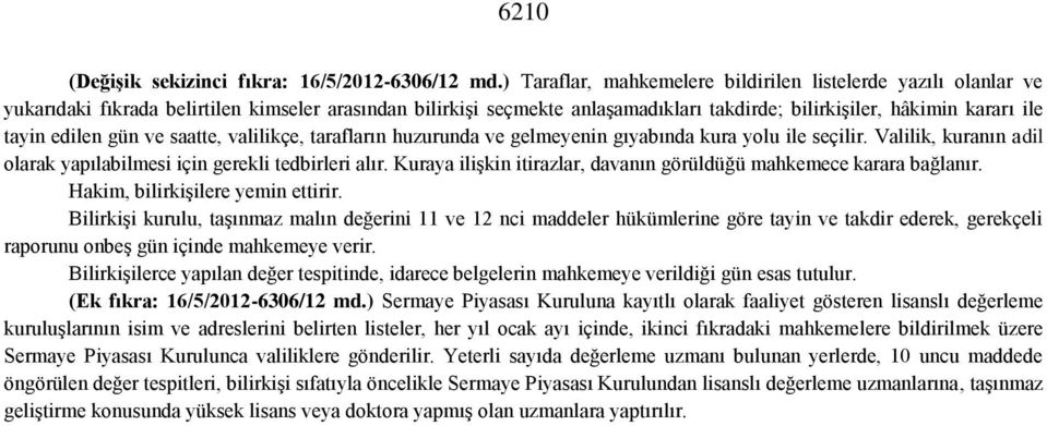 edilen gün ve saatte, valilikçe, tarafların huzurunda ve gelmeyenin gıyabında kura yolu ile seçilir. Valilik, kuranın adil olarak yapılabilmesi için gerekli tedbirleri alır.