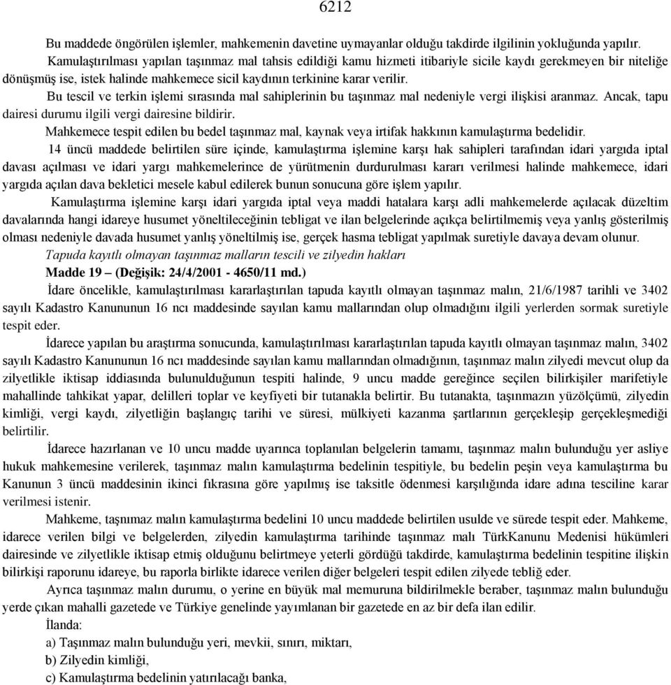 Bu tescil ve terkin işlemi sırasında mal sahiplerinin bu taşınmaz mal nedeniyle vergi ilişkisi aranmaz. Ancak, tapu dairesi durumu ilgili vergi dairesine bildirir.