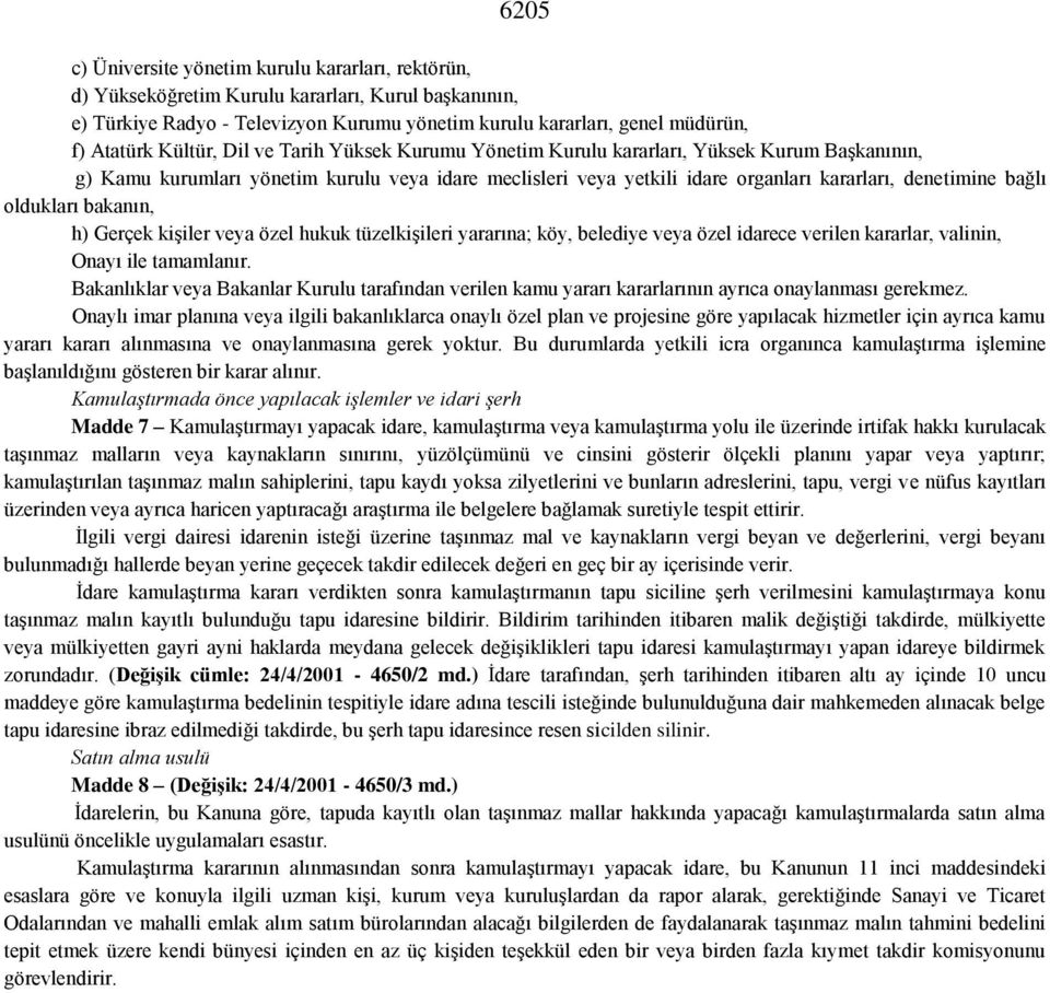 oldukları bakanın, h) Gerçek kişiler veya özel hukuk tüzelkişileri yararına; köy, belediye veya özel idarece verilen kararlar, valinin, Onayı ile tamamlanır.