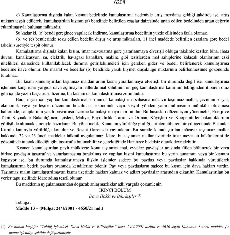 (b) ve (c) bentlerinde sözü edilen bedelin düşüş ve artış miktarları, 11 inci maddede belirtilen esaslara göre bedel takdiri suretiyle tespit olunur.