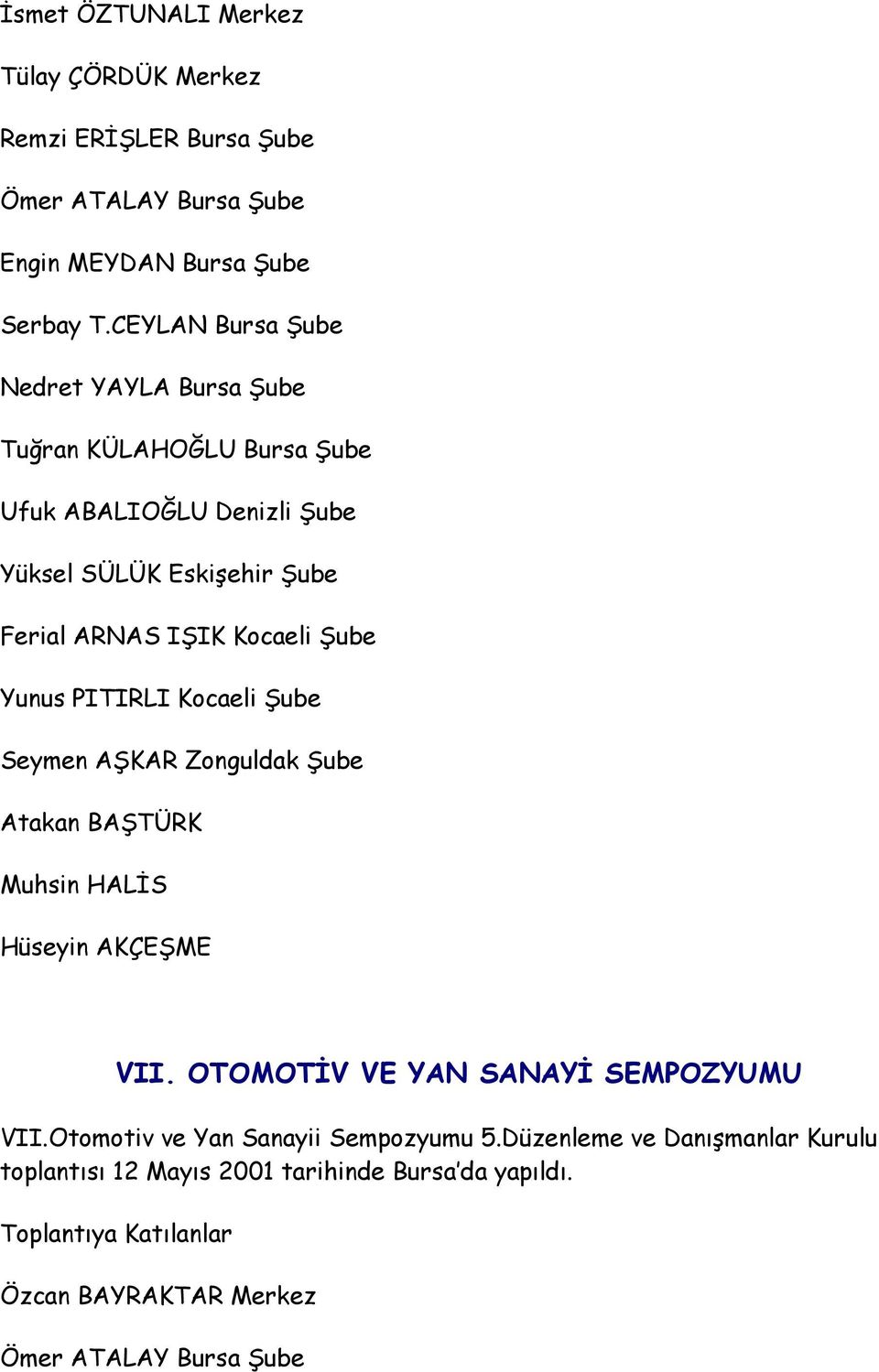 Kocaeli Şube Yunus PITIRLI Kocaeli Şube Seymen AŞKAR Zonguldak Şube Atakan BAŞTÜRK Muhsin HALĐS Hüseyin AKÇEŞME VII.