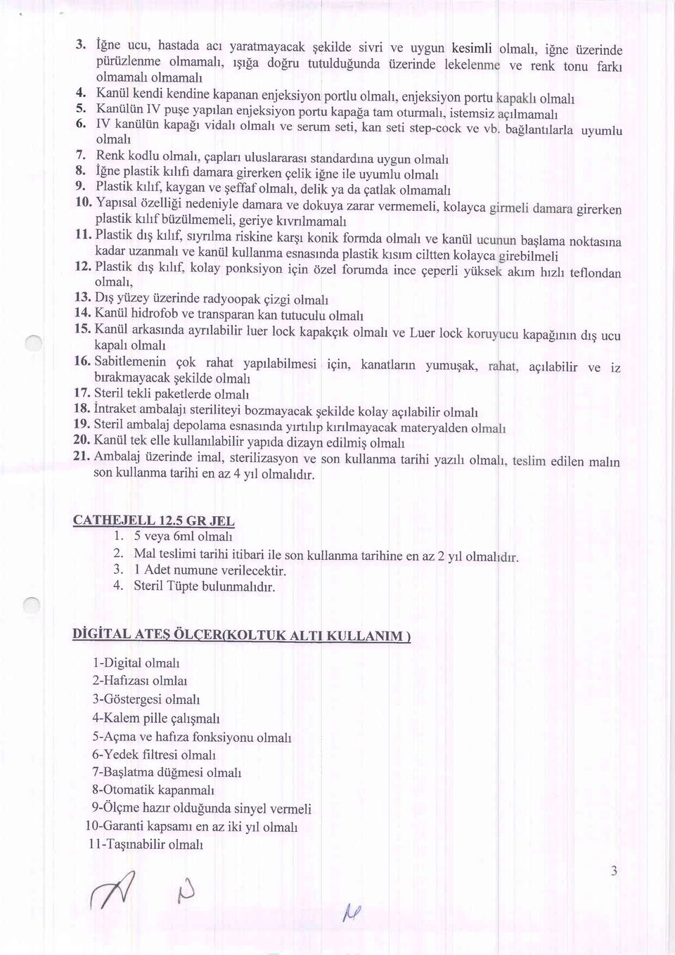 IV kaniiliin kapa[r vidah olmah ve serur-n seti, kan seti step-cock ve v baglantrlarla uyumlu olmah 7 - Renk kodlu olmah, gaplarr uluslararasr standardrna uygun olmah 8.