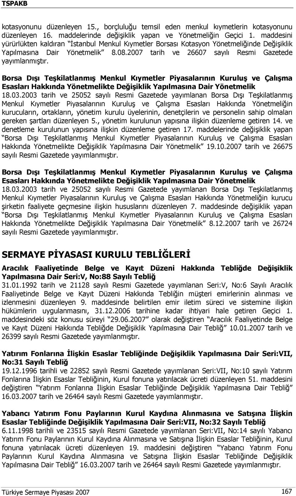 2007 tarih ve 26607 sayılı Resmi Gazetede Borsa Dışı Teşkilatlanmış Menkul Kıymetler Piyasalarının Kuruluş ve Çalışma Esasları Hakkında Yönetmelikte Değişiklik Yapılmasına Dair Yönetmelik 18.03.