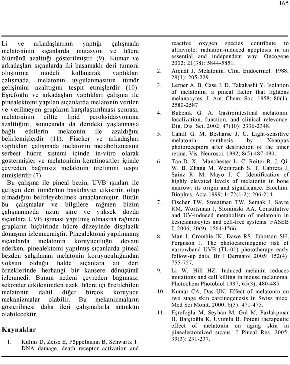 Eşrefoğlu ve arkadaşları yaptıkları çalışma ile pinealektomi yapılan sıçanlarda melatonin verilen ve verilmeyen grupların karşılaştırılması sonrası, melatoninin ciltte lipid peroksidasyonunu