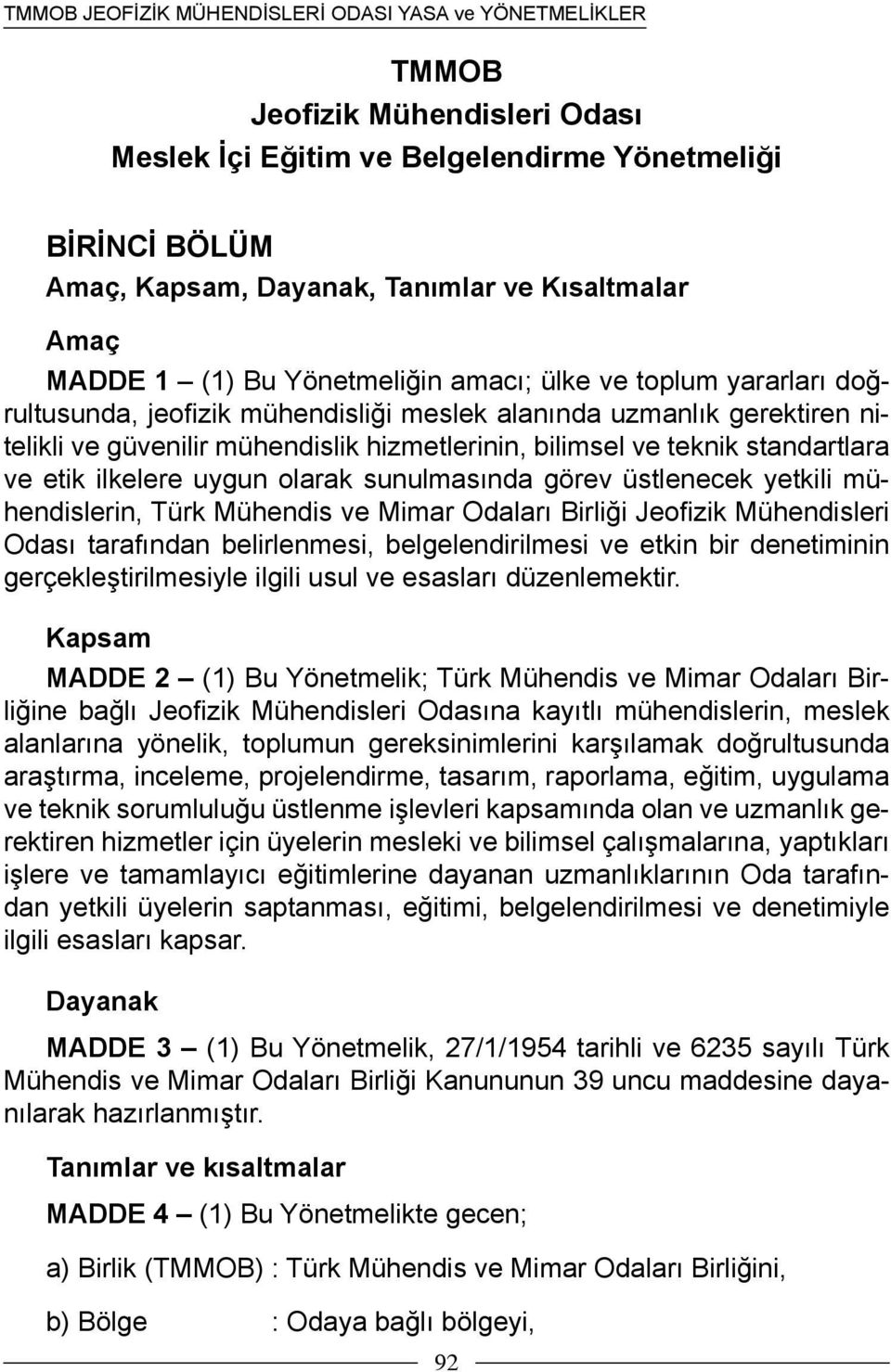 sunulmasında görev üstlenecek yetkili mühendislerin, Türk Mühendis ve Mimar Odaları Birliği Jeofizik Mühendisleri Odası tarafından belirlenmesi, belgelendirilmesi ve etkin bir denetiminin