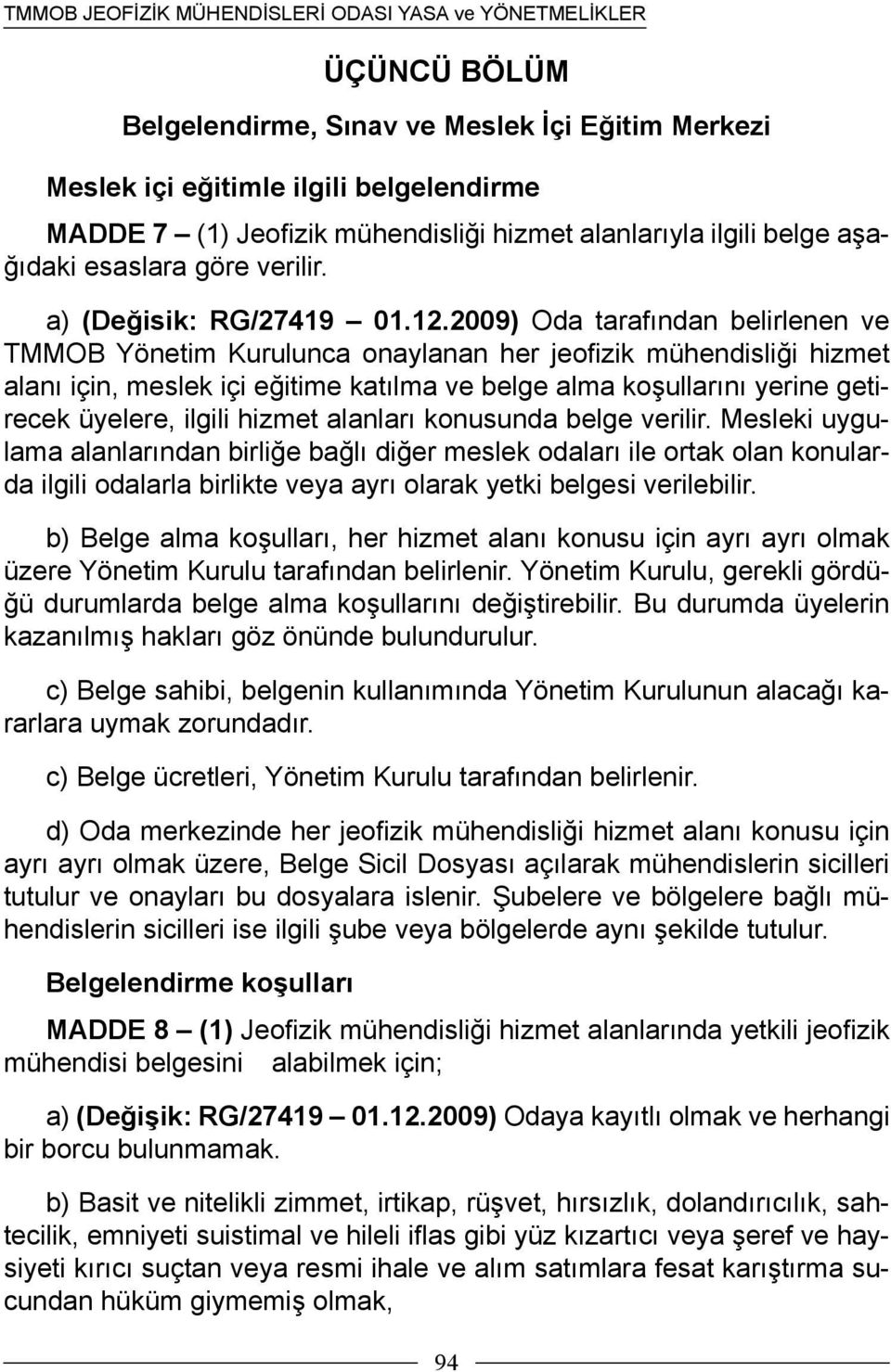 2009) Oda tarafından belirlenen ve TMMOB Yönetim Kurulunca onaylanan her jeofizik mühendisliği hizmet alanı için, meslek içi eğitime katılma ve belge alma koşullarını yerine getirecek üyelere, ilgili