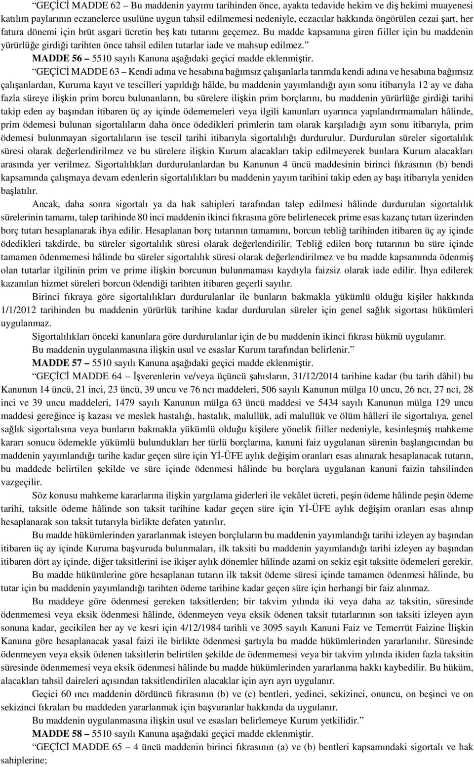 Bu madde kapsamına giren fiiller için bu maddenin yürürlüğe girdiği tarihten önce tahsil edilen tutarlar iade ve mahsup edilmez. MADDE 56 5510 sayılı Kanuna aşağıdaki geçici madde eklenmiştir.