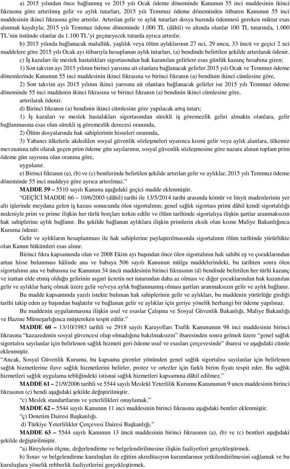 000 TL (dâhil) ve altında olanlar 100 TL tutarında, 1.000 TL nin üstünde olanlar da 1.100 TL yi geçmeyecek tutarda ayrıca artırılır.