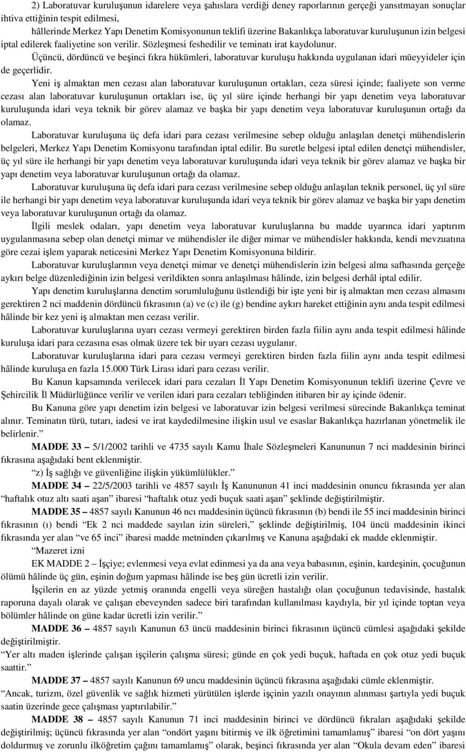 Üçüncü, dördüncü ve beşinci fıkra hükümleri, laboratuvar kuruluşu hakkında uygulanan idari müeyyideler için de geçerlidir.