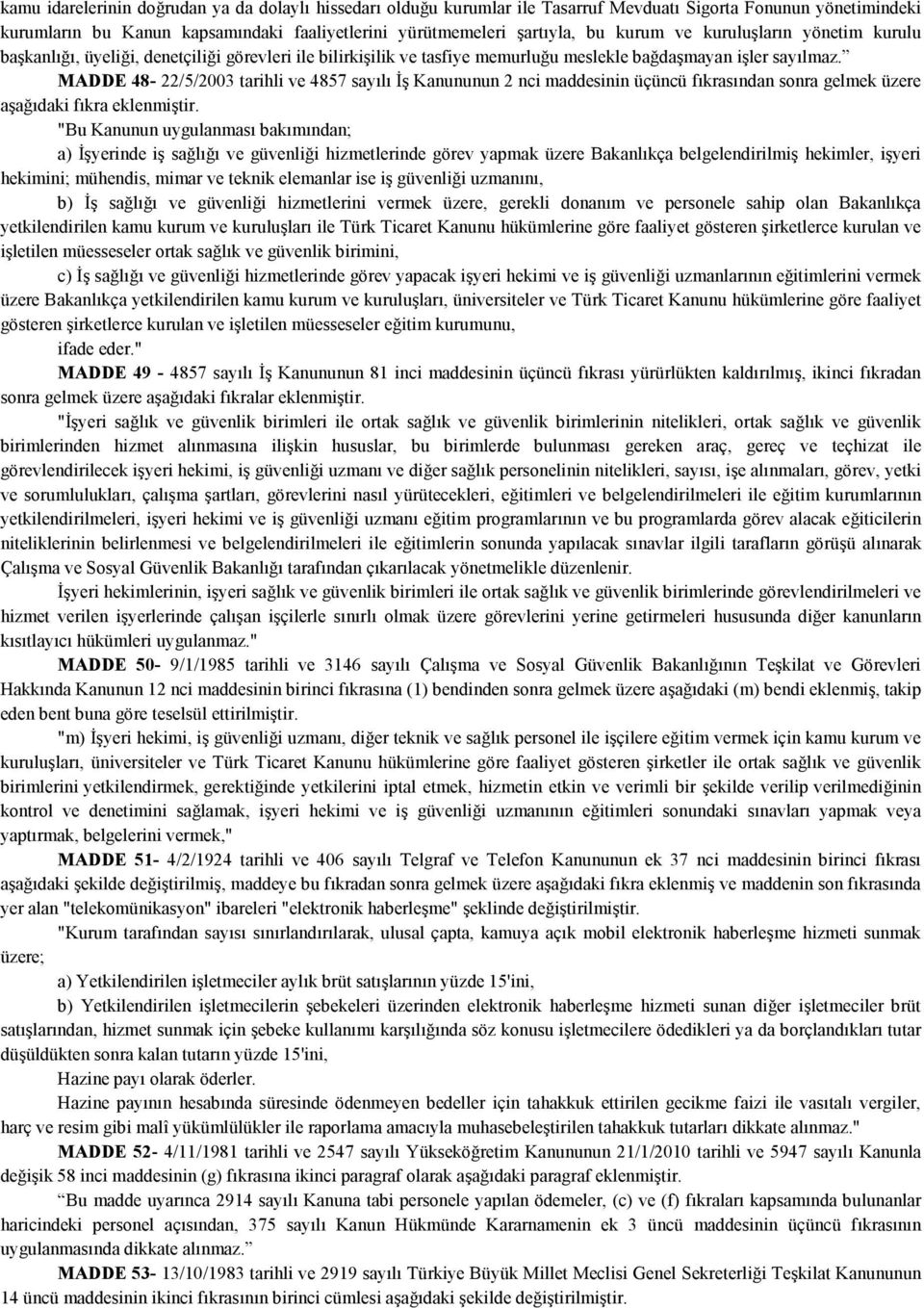 MADDE 48-22/5/2003 tarihli ve 4857 sayılı Đş Kanununun 2 nci maddesinin üçüncü fıkrasından sonra gelmek üzere aşağıdaki fıkra eklenmiştir.