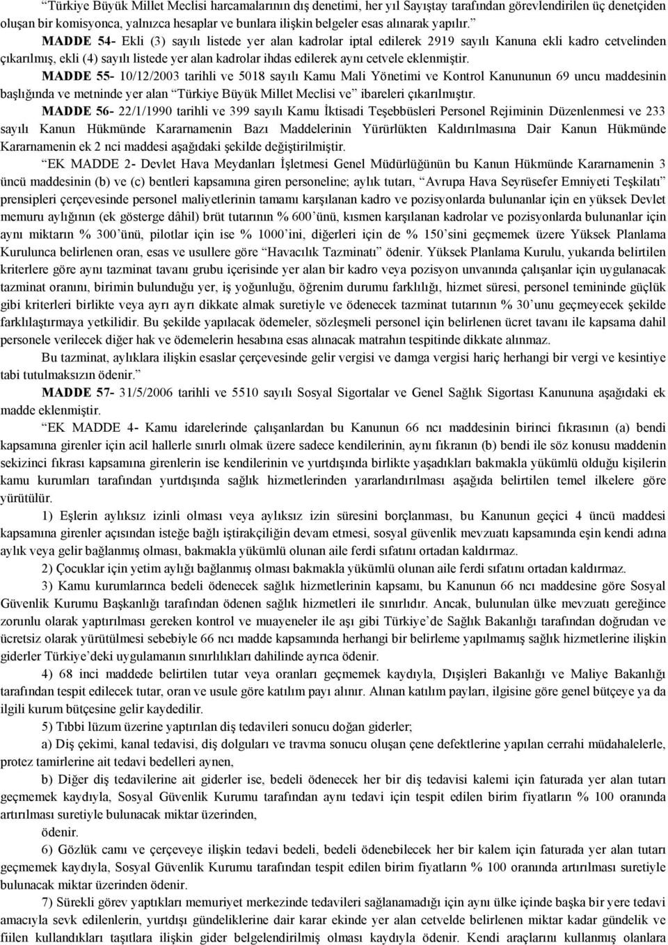 MADDE 54- Ekli (3) sayılı listede yer alan kadrolar iptal edilerek 2919 sayılı Kanuna ekli kadro cetvelinden çıkarılmış, ekli (4) sayılı listede yer alan kadrolar ihdas edilerek aynı cetvele