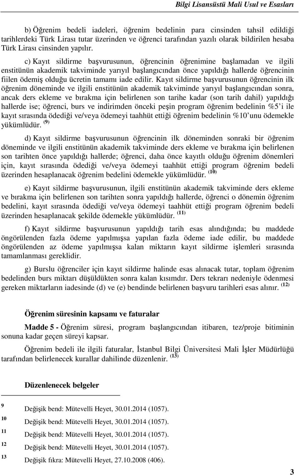 c) Kayıt sildirme başvurusunun, öğrencinin öğrenimine başlamadan ve ilgili enstitünün akademik takviminde yarıyıl başlangıcından önce yapıldığı hallerde öğrencinin fiilen ödemiş olduğu ücretin tamamı