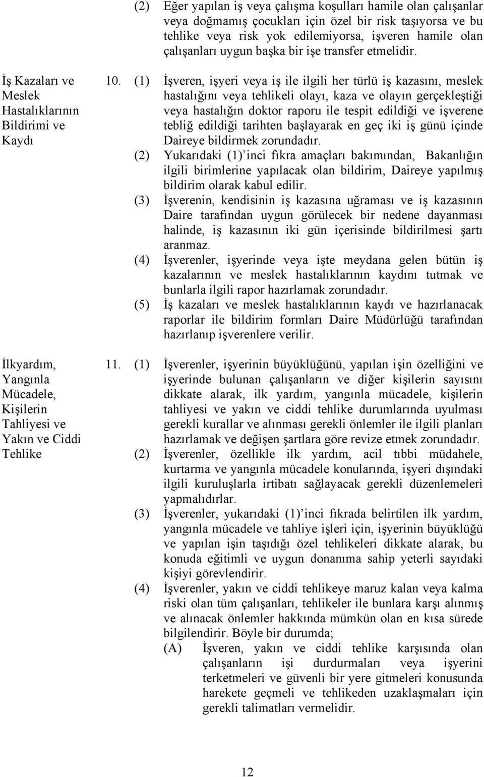 (1) İşveren, işyeri veya iş ile ilgili her türlü iş kazasını, meslek hastalığını veya tehlikeli olayı, kaza ve olayın gerçekleştiği veya hastalığın doktor raporu ile tespit edildiği ve işverene