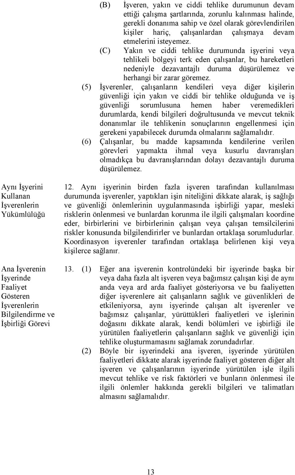 Yakın ve ciddi tehlike durumunda işyerini veya tehlikeli bölgeyi terk eden çalışanlar, bu hareketleri nedeniyle dezavantajlı duruma düşürülemez ve herhangi bir zarar göremez.