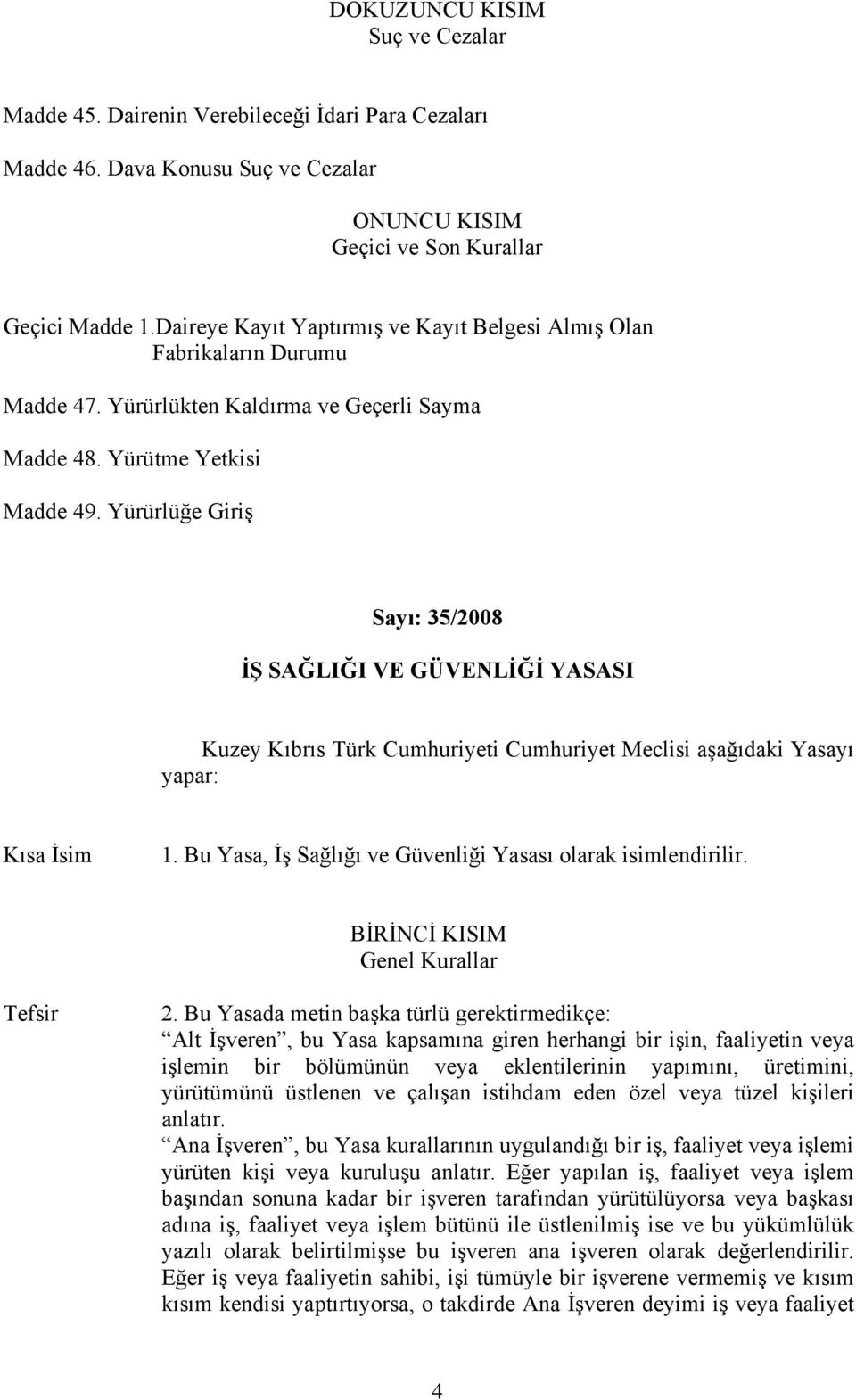 Yürürlüğe Giriş Sayı: 35/2008 İŞ SAĞLIĞI VE GÜVENLİĞİ YASASI Kuzey Kıbrıs Türk Cumhuriyeti Cumhuriyet Meclisi aşağıdaki Yasayı yapar: Kısa İsim 1.