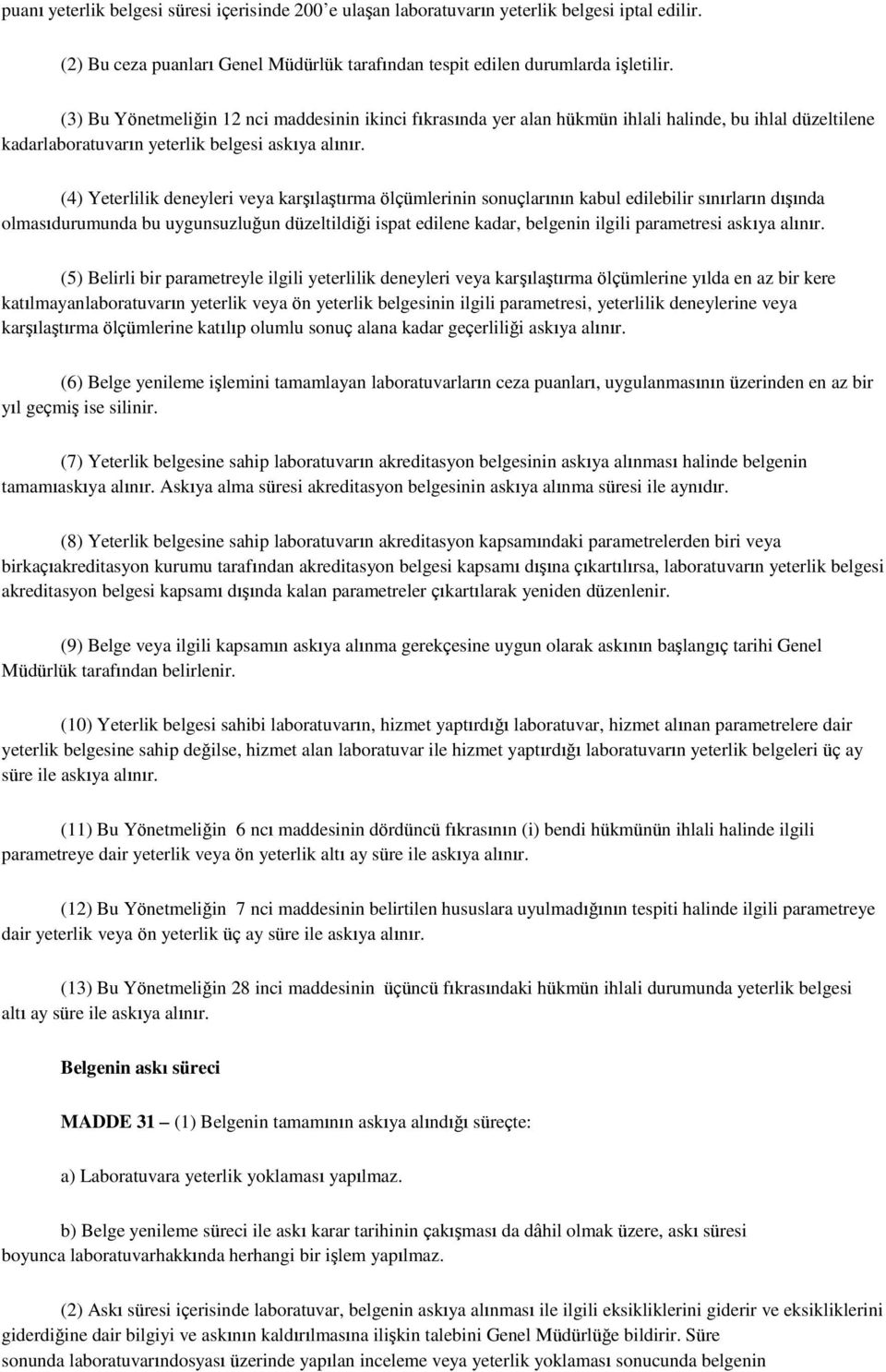 (4) Yeterlilik deneyleri veya karşılaştırma ölçümlerinin sonuçlarının kabul edilebilir sınırların dışında olmasıdurumunda bu uygunsuzluğun düzeltildiği ispat edilene kadar, belgenin ilgili