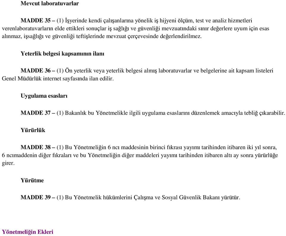 Yeterlik belgesi kapsamının ilanı MADDE 36 (1) Ön yeterlik veya yeterlik belgesi almış laboratuvarlar ve belgelerine ait kapsam listeleri Genel Müdürlük internet sayfasında ilan edilir.