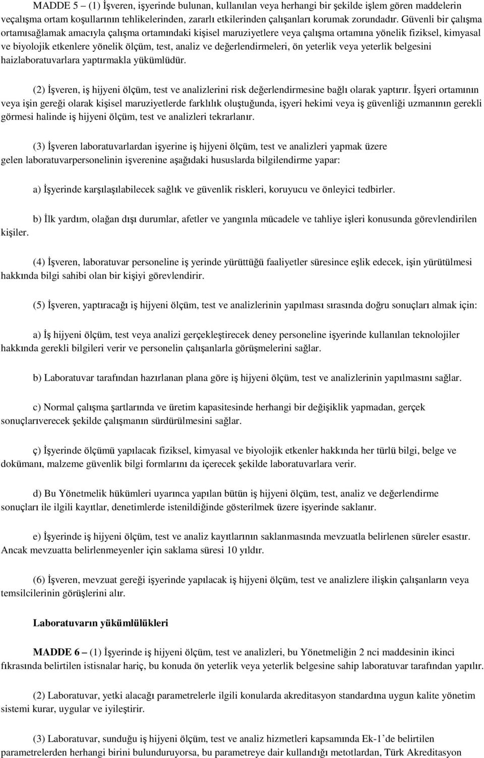 değerlendirmeleri, ön yeterlik veya yeterlik belgesini haizlaboratuvarlara yaptırmakla yükümlüdür. (2) İşveren, iş hijyeni ölçüm, test ve analizlerini risk değerlendirmesine bağlı olarak yaptırır.