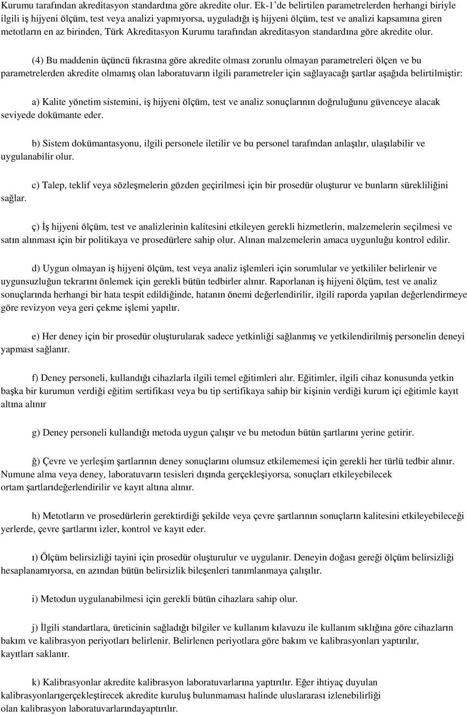 Akreditasyon  (4) Bu maddenin üçüncü fıkrasına göre akredite olması zorunlu olmayan parametreleri ölçen ve bu parametrelerden akredite olmamış olan laboratuvarın ilgili parametreler için sağlayacağı