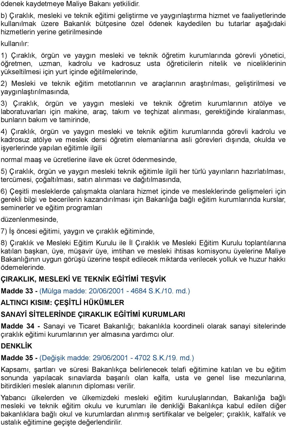 getirilmesinde kullanılır: 1) Çıraklık, örgün ve yaygın mesleki ve teknik öğretim kurumlarında görevli yönetici, öğretmen, uzman, kadrolu ve kadrosuz usta öğreticilerin nitelik ve niceliklerinin