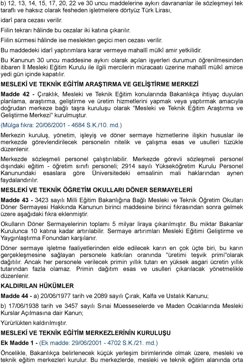 Bu Kanunun 30 uncu maddesine aykırı olarak açılan işyerleri durumun öğrenilmesinden itibaren İl Mesleki Eğitim Kurulu ile ilgili mercilerin müracaatı üzerine mahallî mülkî amirce yedi gün içinde