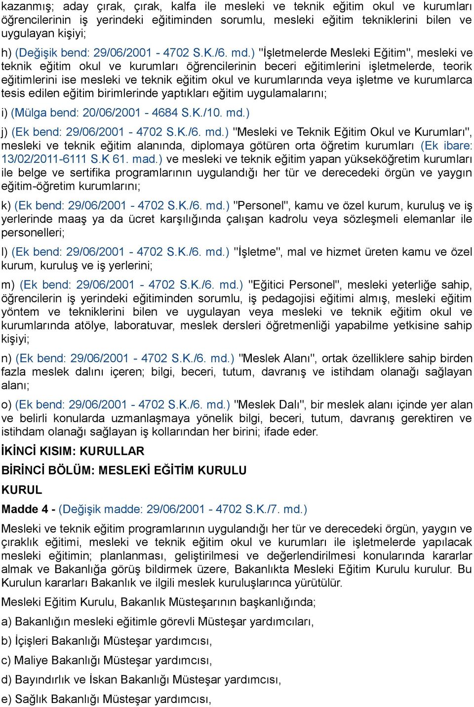 ) "İşletmelerde Mesleki Eğitim", mesleki ve teknik eğitim okul ve kurumları öğrencilerinin beceri eğitimlerini işletmelerde, teorik eğitimlerini ise mesleki ve teknik eğitim okul ve kurumlarında veya