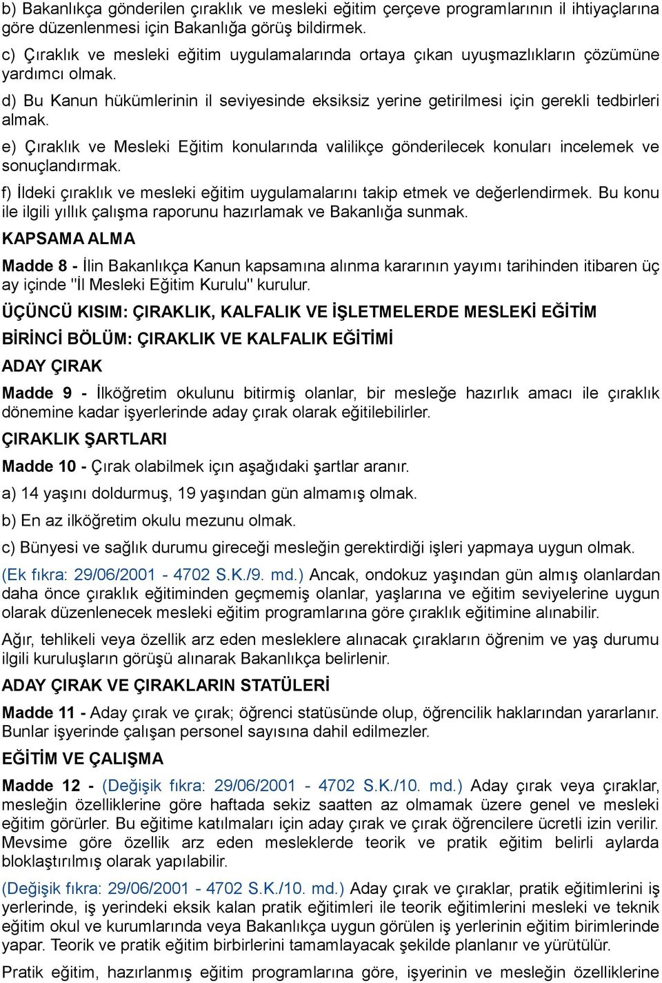 e) Çıraklık ve Mesleki Eğitim konularında valilikçe gönderilecek konuları incelemek ve sonuçlandırmak. f) İldeki çıraklık ve mesleki eğitim uygulamalarını takip etmek ve değerlendirmek.