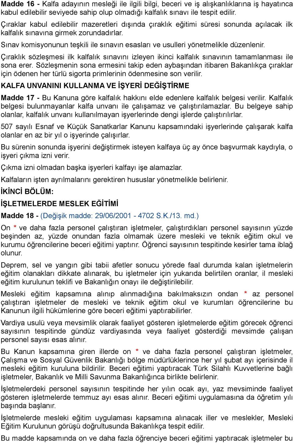 Sınav komisyonunun teşkili ile sınavın esasları ve usulleri yönetmelikle düzenlenir. Çıraklık sözleşmesi ilk kalfalık sınavını izleyen ikinci kalfalık sınavının tamamlanması ile sona erer.